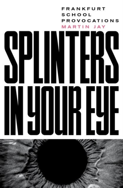 Splinters in Your Eye - Frankfurt School Provocations