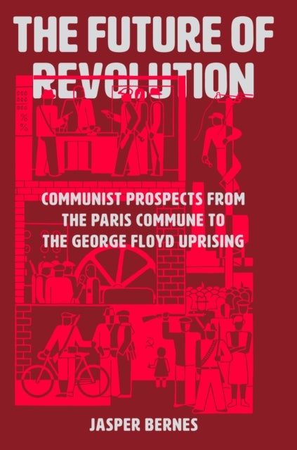 The Future of Revolution - Communist Prospects from the Paris Commune to the George Floyd Uprising