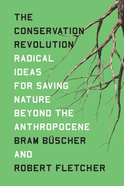 The Conservation Revolution - Radical Ideas for Saving Nature Beyond the Anthropocene
