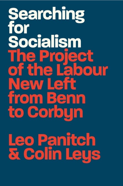 Searching for Socialism - The Project of the Labour New Left from Benn to Corbyn