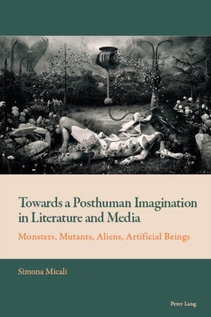 Towards a Posthuman Imagination in Literature and Media - Monsters, Mutants, Aliens, Artificial Beings