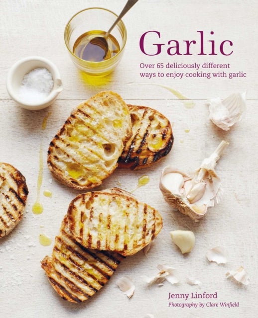 Garlic - More Than 65 Deliciously Different Ways to Enjoy Cooking with Garlic