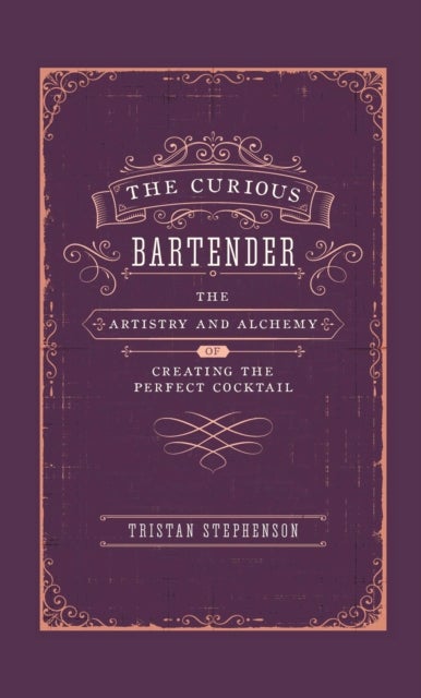 The Curious Bartender - The Artistry & Alchemy of Creating the Perfect Cocktail