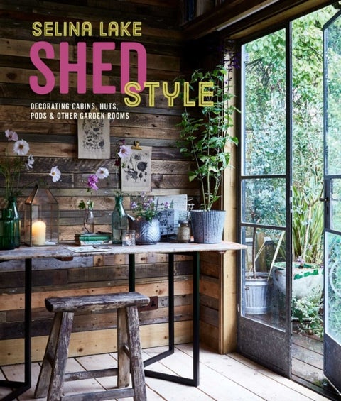 Shed Style - Decorating Cabins, Huts, Pods, Sheds & Other Garden Rooms