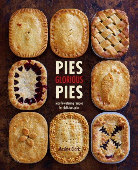 Pies Glorious Pies - Mouth-Watering Recipes for Delicious Pies