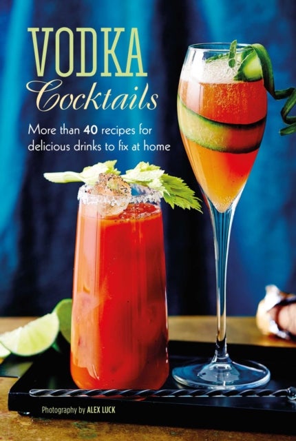 Vodka Cocktails - More Than 40 Recipes for Delicious Drinks to Fix at Home