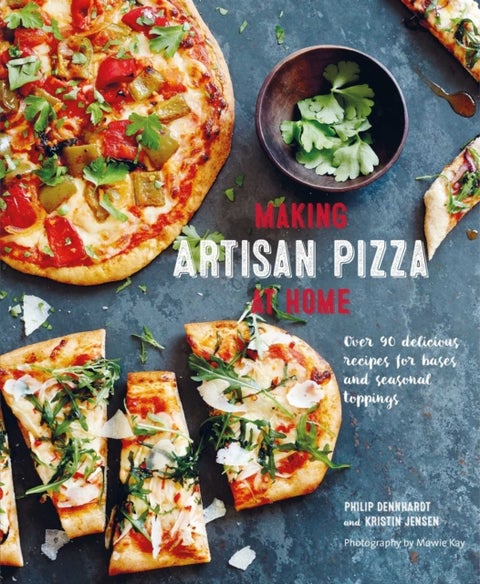 Making Artisan Pizza at Home - Over 90 Delicious Recipes for Bases and Seasonal Toppings