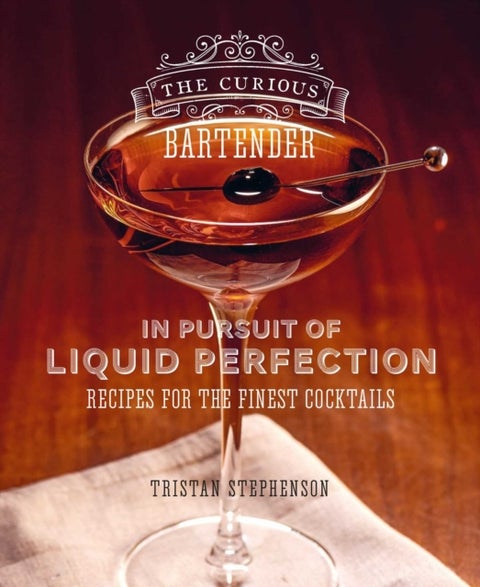 The Curious Bartender: In Pursuit of Liquid Perfection - Recipes for the Finest Cocktails
