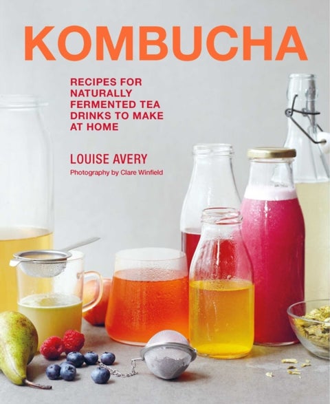 Kombucha - Recipes for naturally fermented tea drinks to make at home