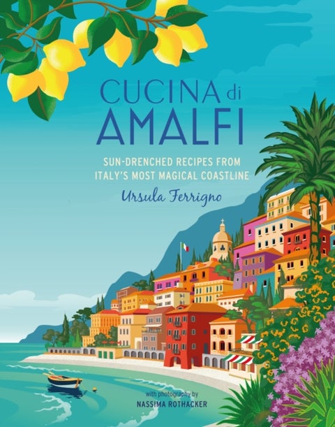 Cucina di Amalfi - Sun-Drenched Recipes from Southern Italy's Most Magical Coastline