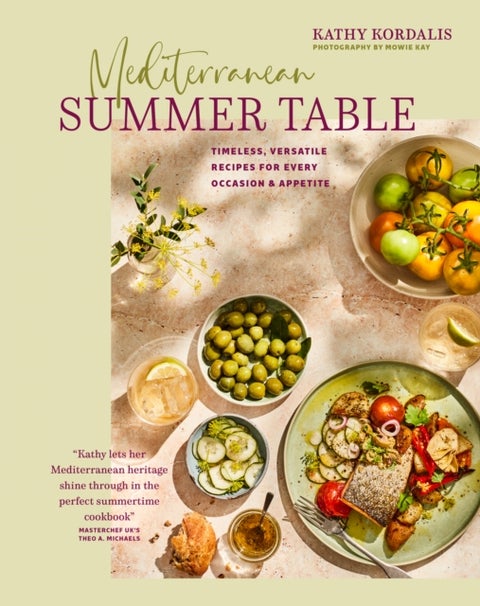 Mediterranean Summer Table - Timeless, Versatile Recipes for Every Occasion & Appetite