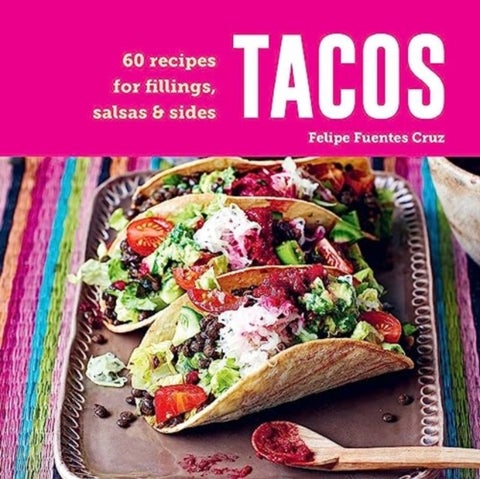 Tacos - 60 Recipes for Fillings, Salsas & Sides