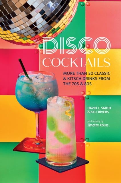 Disco Cocktails - 40 Classic & Kitsch Party Drinks from the 70s