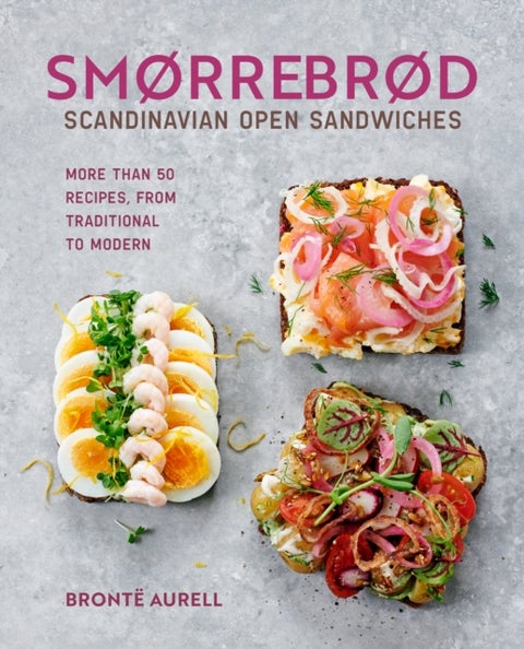 Smorrebrod: Scandinavian Open Sandwiches - More Than 50 Recipes, from Traditional to Modern