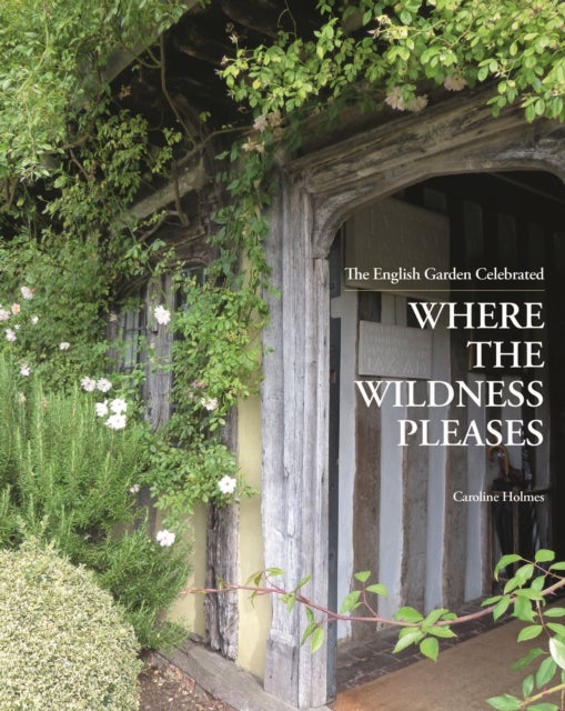 Where the Wildness Pleases - The English Garden Celebrated