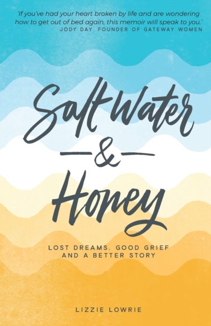 Salt Water and Honey - Lost Dreams, Good Grief, and a Better Story