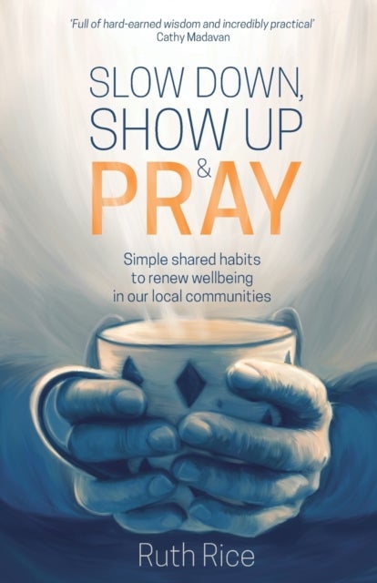 Slow Down, Show up and Pray - Simple Shared Habits to Renew Wellbeing in Our Local Communities