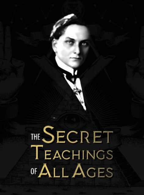 The Secret Teachings of All Ages - an encyclopedic outline of Masonic, Hermetic, Qabbalistic and Rosicrucian Symbolical Philosophy - be