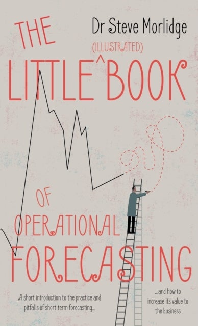 The Little (illustrated) Book of Operational Forecasting - A short introduction to the practice and pitfalls of short term forecasting - and how to increase it