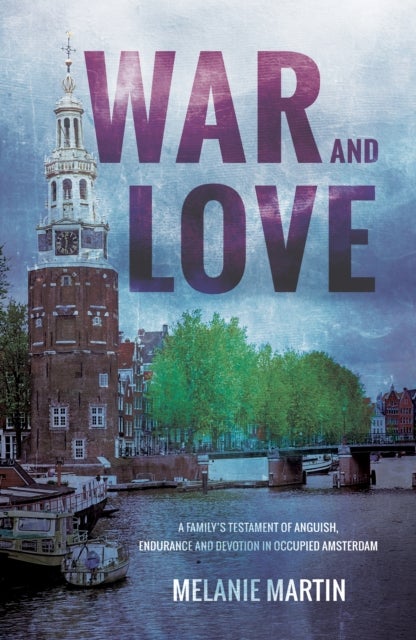 War and Love - A family's testament of anguish, endurance and devotion in occupied Amsterdam