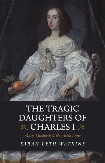 Bilde av The Tragic Daughters Of Charles I Av Sarah-beth Watkins