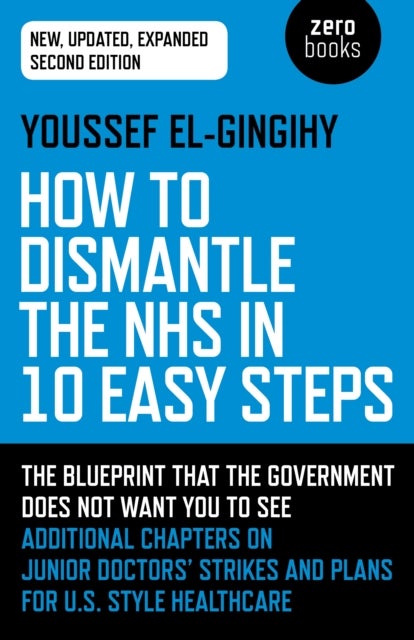 How to Dismantle the NHS in 10 Easy Steps (second edition) - The blueprint that the government does not want you to see