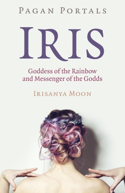 Bilde av Pagan Portals - Iris, Goddess Of The Rainbow And Messenger Of The Godds Av Irisanya Moon