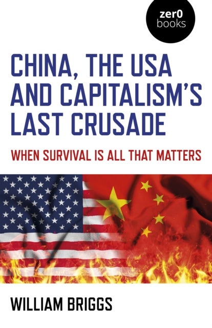 China, the USA and Capitalism's Last Crusade - When Survival Is All That Matters