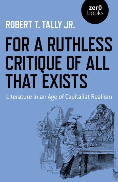 For a Ruthless Critique of All that Exists - Literature in an Age of Capitalist Realism