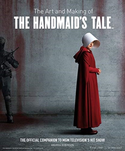 The Art and Making of The Handmaid&#039;s Tale