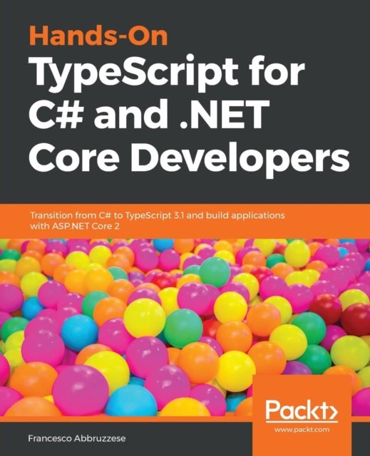 Hands-On TypeScript for C# and .NET Core Developers - Transition from C# to TypeScript 3.1 and build applications with ASP.NET Core 2