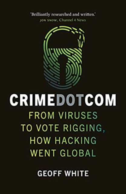 Crime Dot Com - From Viruses to Vote Rigging, How Hacking Went Global