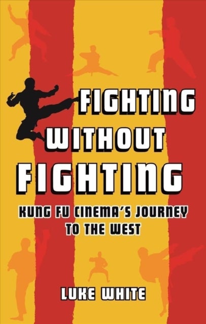 Fighting without Fighting - Kung Fu Cinema¿s Journey to the West