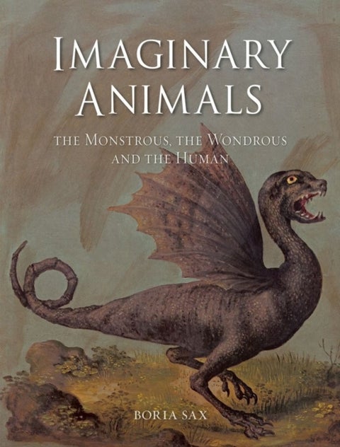 Imaginary Animals - The Monstrous, the Wondrous and the Human