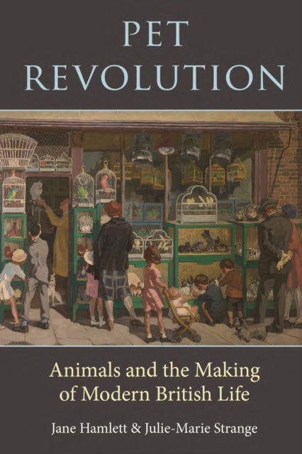 Pet Revolution - Animals and the Making of Modern British Life