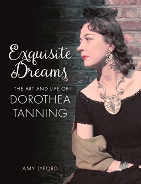 Exquisite Dreams - The Art and Life of Dorothea Tanning