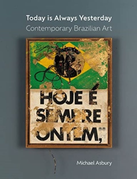 Today Is Always Yesterday - Contemporary Brazilian Art