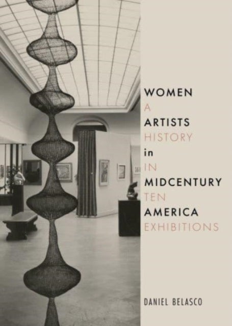 Women Artists in Midcentury America - A History in Ten Exhibitions