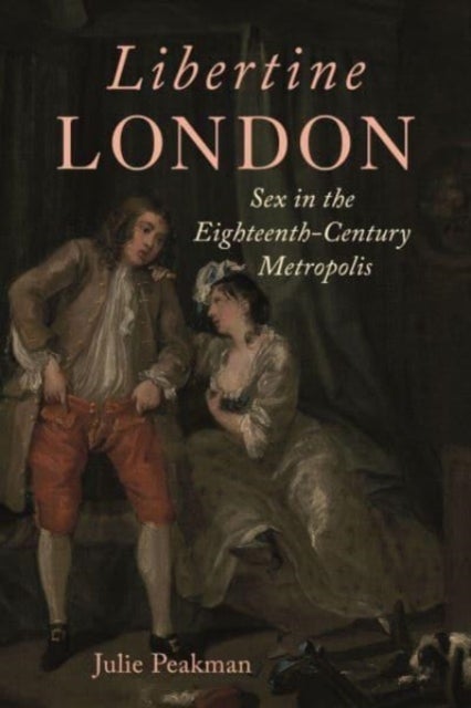 Libertine London - Sex in the Eighteenth-Century Metropolis
