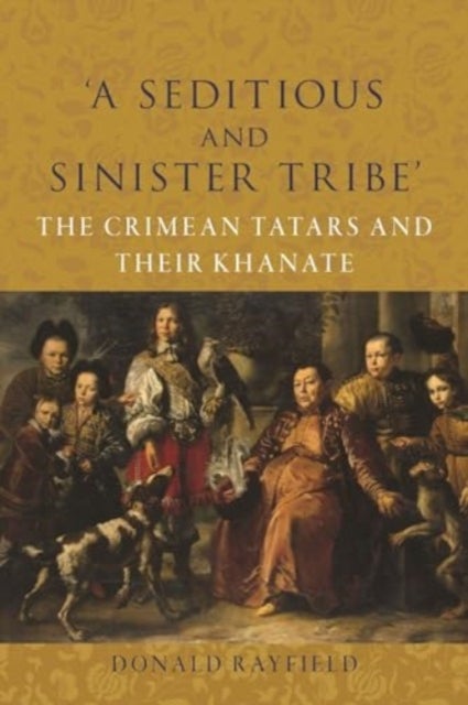 ¿A Seditious and Sinister Tribe¿ - The Crimean Tatars and Their Khanate