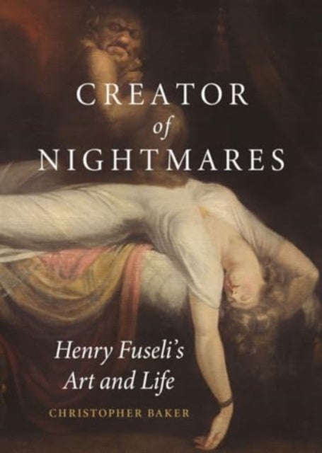 Creator of Nightmares - Henry Fuseli's Art and Life