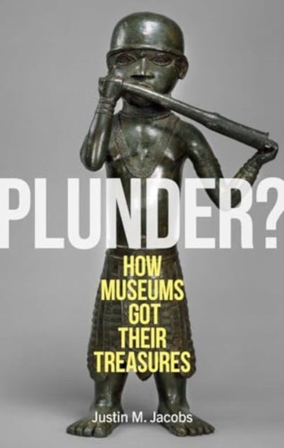 Plunder? - How Museums Got Their Treasures