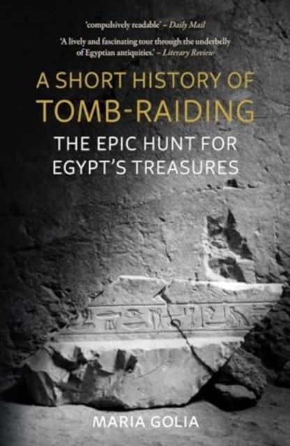 A Short History of Tomb-Raiding - The Epic Hunt for Egypt¿s Treasures