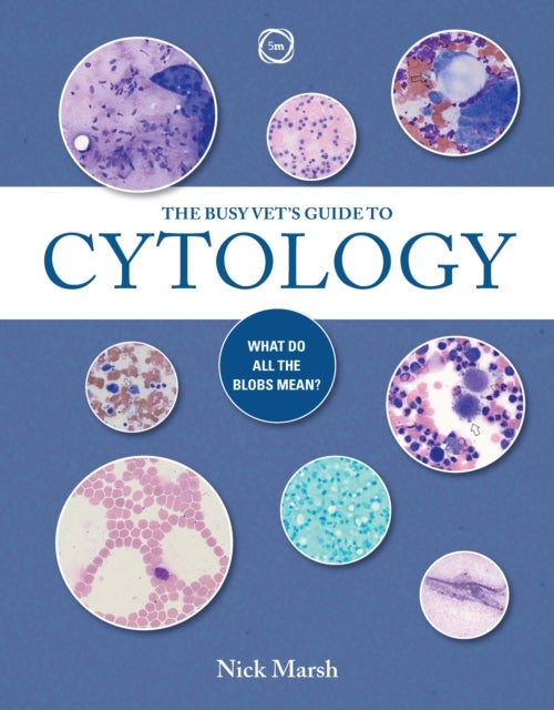 The Busy Vet's Guide to Cytology - What Do All the Blobs Mean?