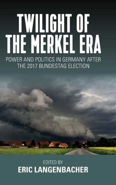 Twilight of the Merkel Era - Power and Politics in Germany after the 2017 Bundestag Election