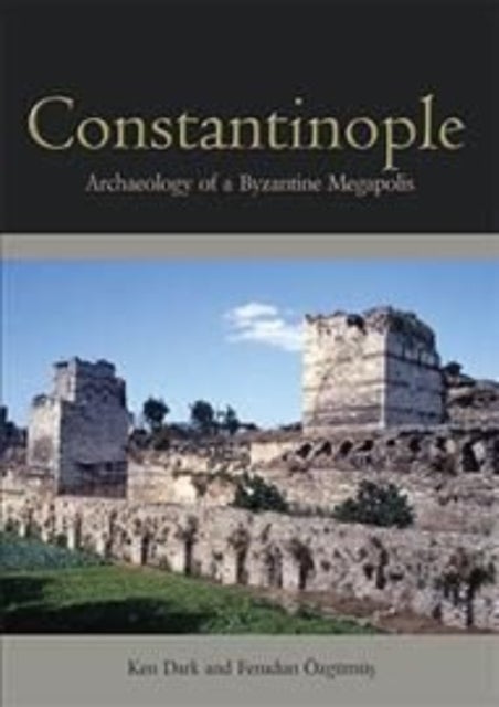 Constantinople - Archaeology of a Byzantine Megapolis