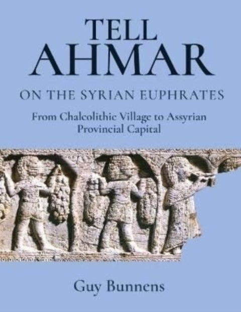Tell Ahmar on the Syrian Euphrates - From Chalcolithic Village to Assyrian Provincial Capital