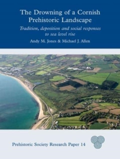 The Drowning of a Cornish Prehistoric Landscape - Tradition, Deposition and Social Responses to Sea Level Rise