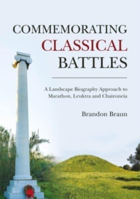 Commemorating Classical Battles - A Landscape Biography Approach to Marathon, Leuktra, and Chaironeia