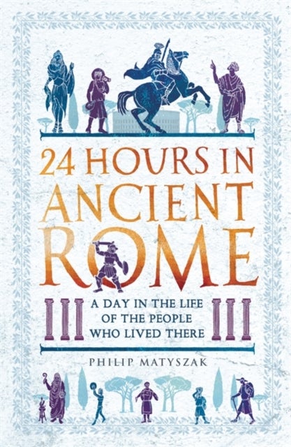 Bilde av 24 Hours In Ancient Rome Av Dr Philip Matyszak